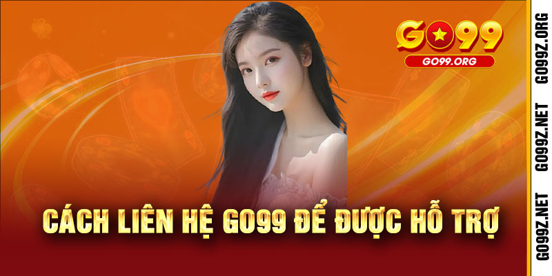 Liên Hệ GO99 - KẾT NỐI ĐA KÊNH, GIẢI QUYẾT SIÊU TỐC - TẶNG NGAY ƯU ĐÃI ĐỘC QUYỀN 1 Cách liên hệ GO99 để được hỗ trợ
