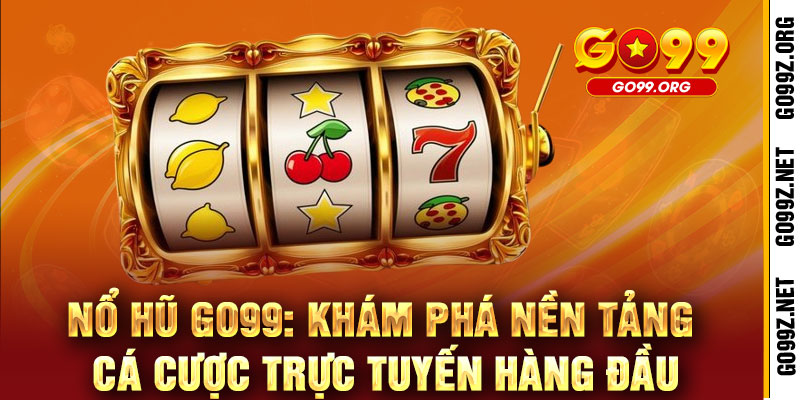 Nổ Hũ GO99 - Quay là trúng, nổ là bùng - Jackpot rinh ngay cực đã 2 Nổ Hũ GO99: Khám Phá Nền Tảng Cá Cược Trực Tuyến Hàng Đầu
