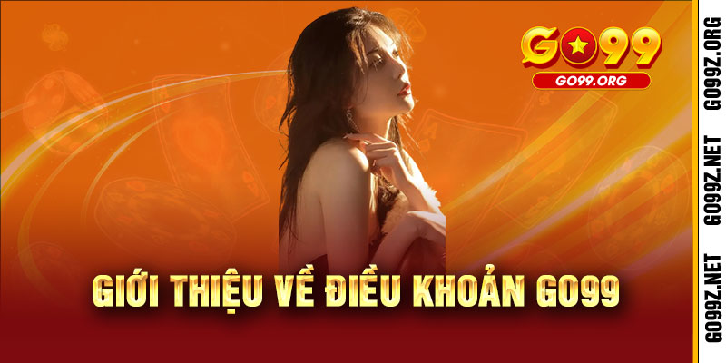 Điều Khoản GO99 - ĐIỀU KHOẢN RÕ RÀNG, CHƠI NGAY KHÔNG LO 1 Giới thiệu về Điều Khoản GO99