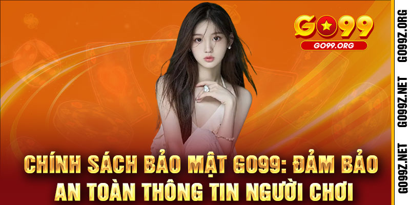 Chính Sách Bảo Mật GO99 - KHÓA CHẶT DỮ LIỆU, AN TÂM TẬN HƯỞNG 1 Chính Sách Bảo Mật GO99: Đảm Bảo An Toàn Thông Tin Người Chơi
