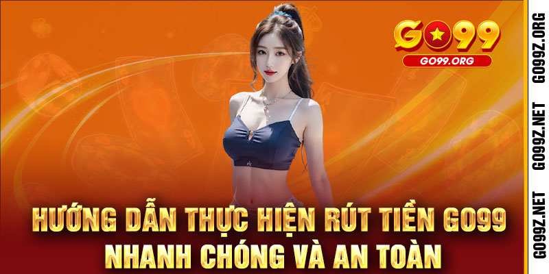 Rút tiền GO99 - Nhanh như chớp, nhận liền tay- Nhanh như chớp, nhận liền tay 2 Hướng dẫn thực hiện rút tiền GO99 nhanh chóng và an toàn