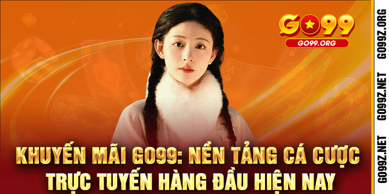 Khuyến Mãi GO99 - Nạp 1 nhận 3, thắng đậm không lo 2 Khuyến Mãi GO99: Nền Tảng Cá Cược Trực Tuyến Hàng Đầu Hiện Nay