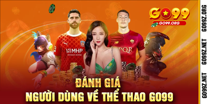 Thể Thao GO99 - Đam mê bùng nổ, thắng lớn không giới hạn 3 Đánh Giá Người Dùng Về Thể Thao GO99