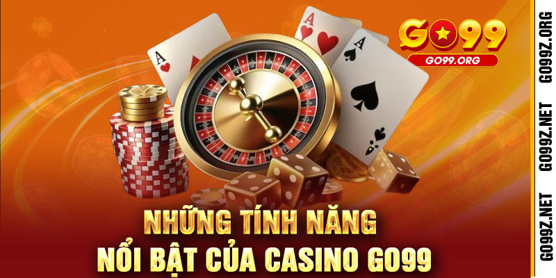 Casino GO99 - Đẳng cấp giải trí, thắng lớn đổi đời 3 Những Tính Năng Nổi Bật Của Casino GO99