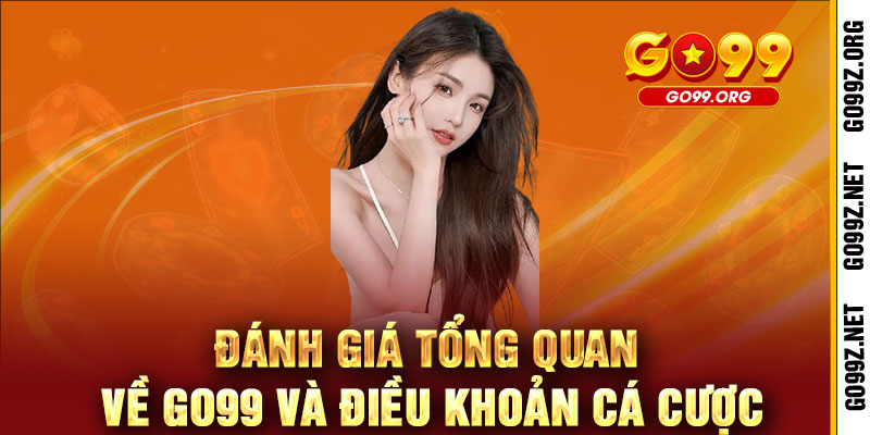 Điều Khoản GO99 - ĐIỀU KHOẢN RÕ RÀNG, CHƠI NGAY KHÔNG LO 2 Đánh giá tổng quan về GO99 và điều khoản cá cược