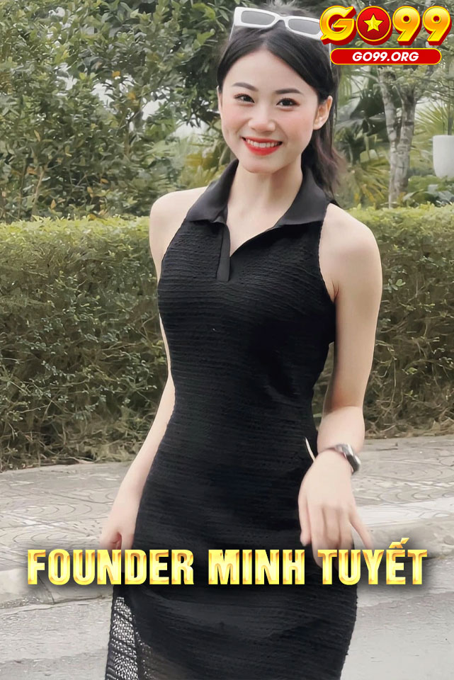FOUNDER MINH TUYẾT - KIẾN TẠO SÂN CHƠI GIẢI TRÍ ĐẲNG CẤP CHO NGƯỜI VIỆT 2 Tầm nhìn tương lai của GO99 dưới lãnh đạo của MINH TUYẾT
